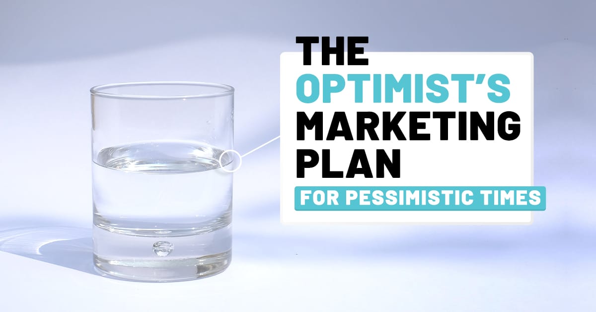 A glass of water is positioned against a light background, with a shadow cast to the side. Next to the glass, text reads: "The Optimist's Marketing Plan for Pessimistic Times." The word "Optimist's" is highlighted in aqua blue.