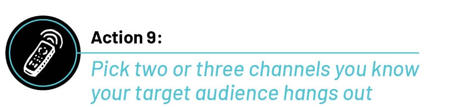 text that reads, "Action 9: Pick two or three channels you know your target audience hangs out."